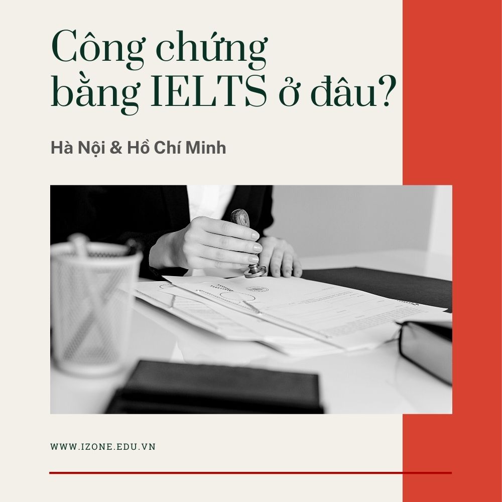 Công chứng bằng IELTS ở đâu Hà Nội, TPHCM? Chi phí bao nhiêu