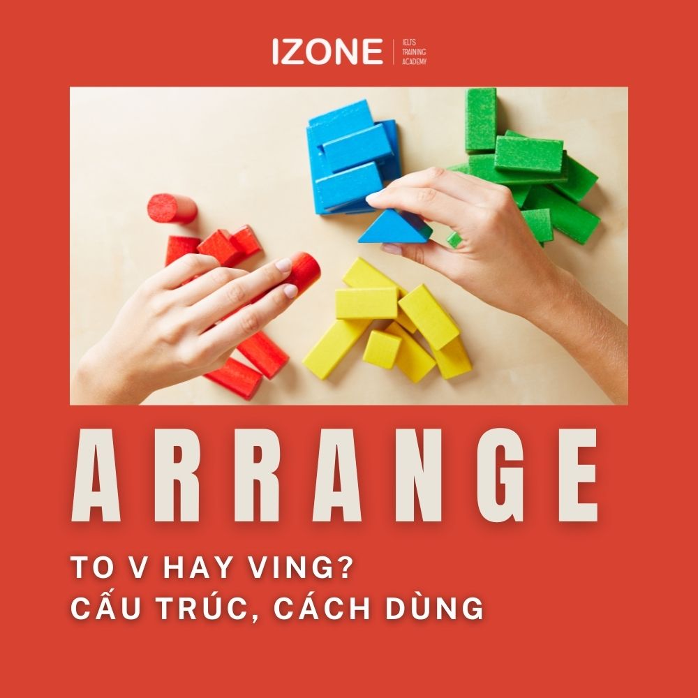 Arrange to V hay Ving? Cách sử dụng Arrange thường dùng