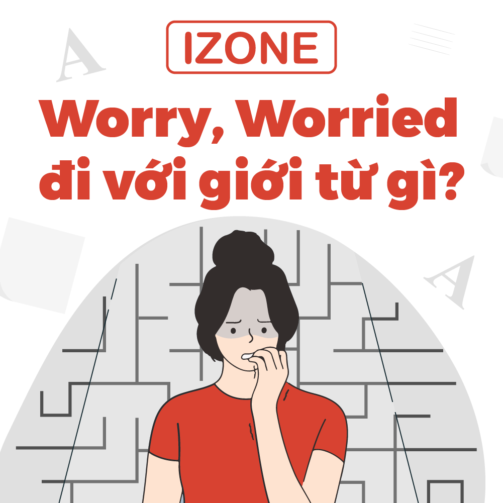 Worry, Worried đi với giới từ gì? – [Giải đáp chi tiết A – Z]