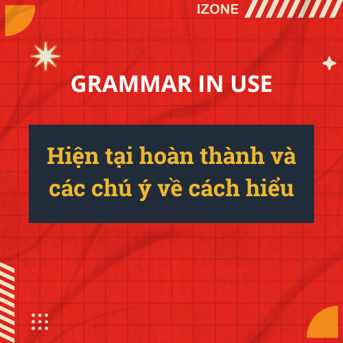 Hiện tại hoàn thành và các chú ý về cách hiểu