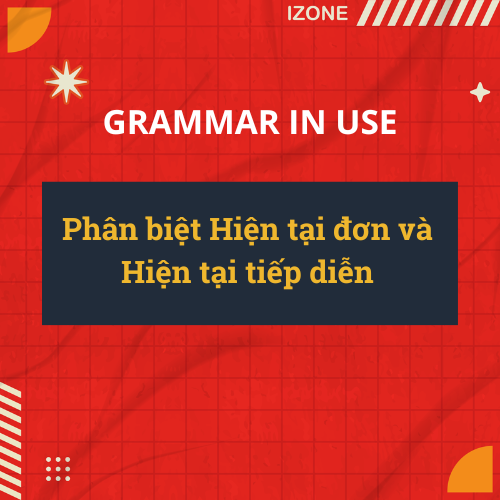 Phân biệt Hiện tại đơn và Hiện tại tiếp diễn