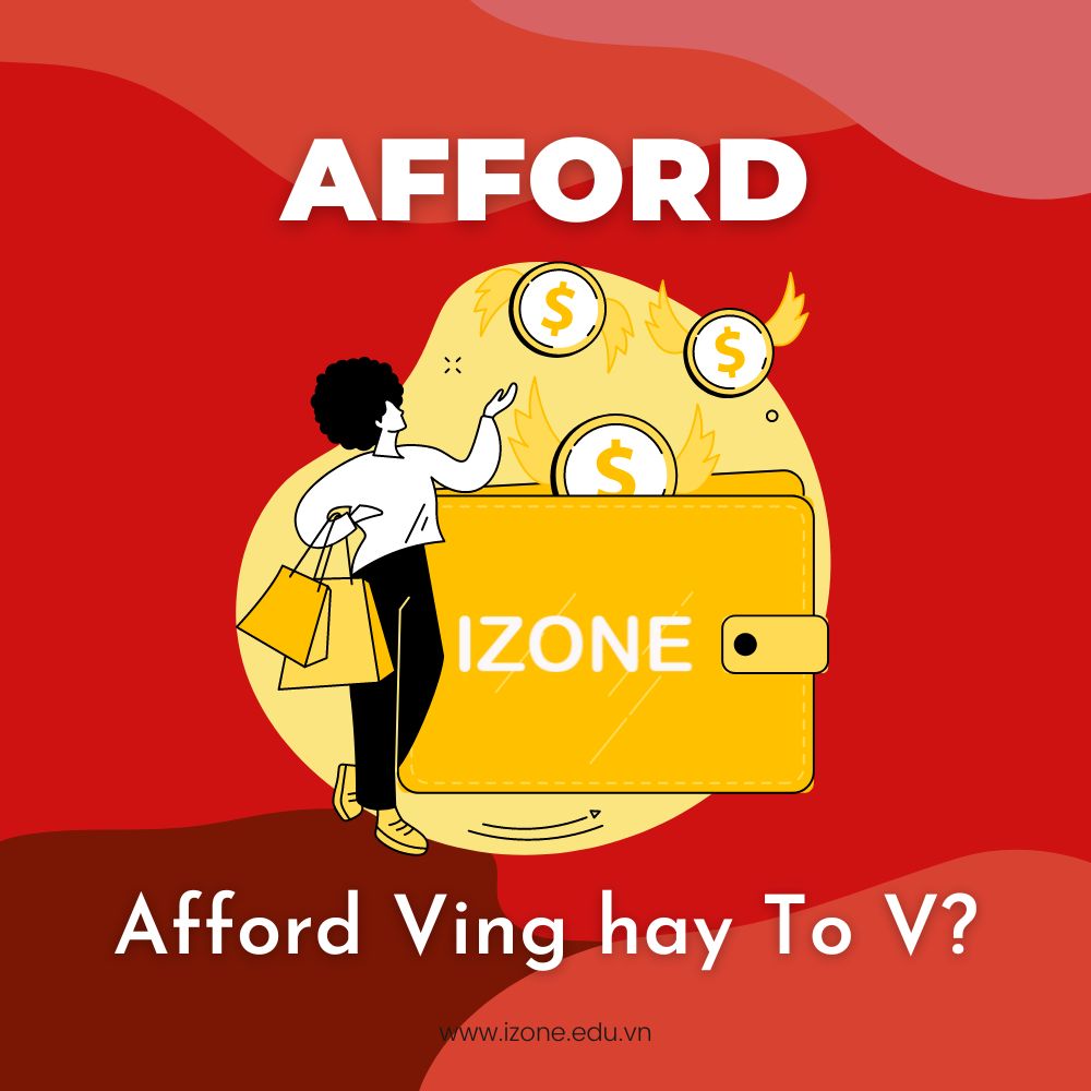 Afford to v hay ving? Cấu trúc, cách dùng, lưu ý khi sử dụng