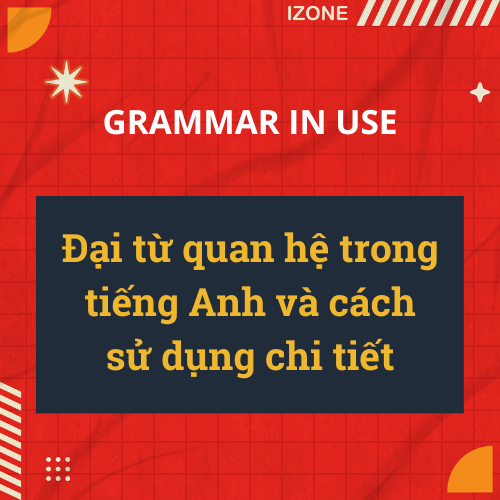 Đại từ quan hệ trong tiếng Anh và cách sử dụng chi tiết