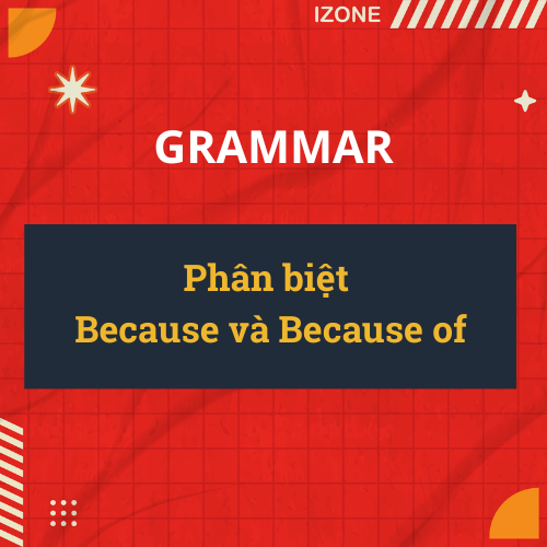 Phân biệt Because và Because of