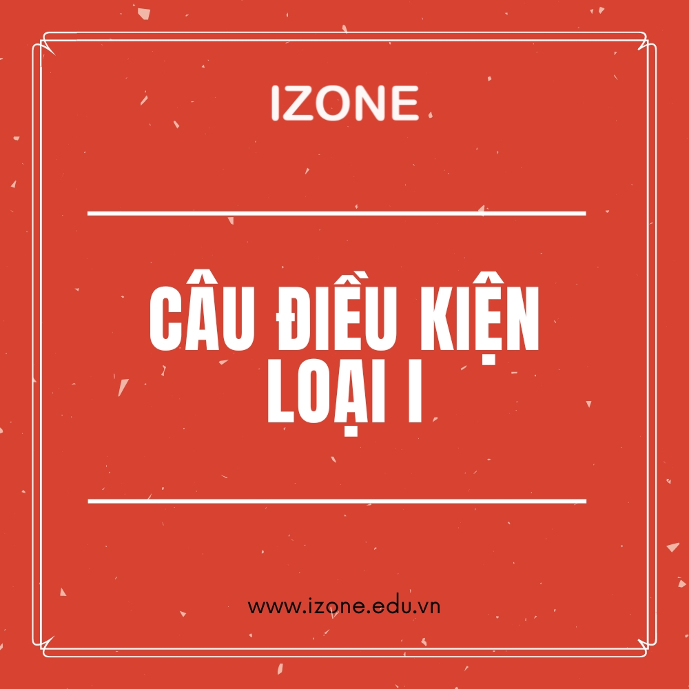 Câu điều kiện loại 1: Cấu trúc, Cách dùng & Bài tập có đáp án chi tiết