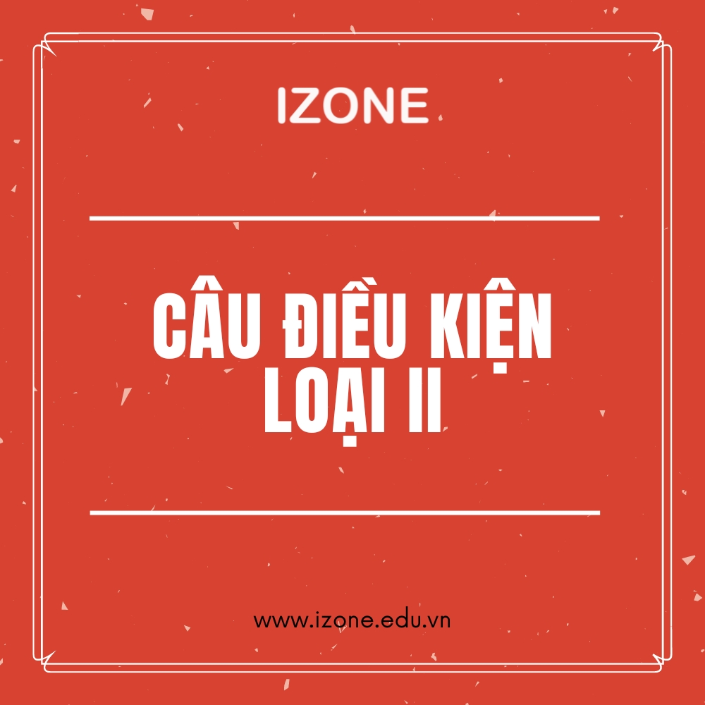 Tổng hợp kiến thức và bài tập A – Z: Câu điều kiện loại 2