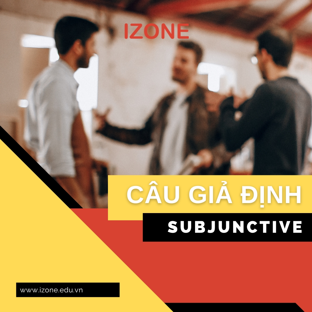 Kiến thức CẦN NHỚ và bài tập về câu giả định – Subjunctive