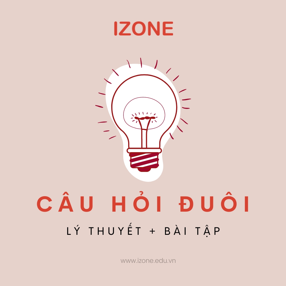 Câu hỏi đuôi (Tag question): Công dụng – Cấu trúc – Dạng đặc biệt