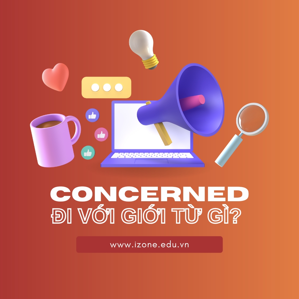 Concerned đi với giới từ gì? – 7 cụm từ thường gặp