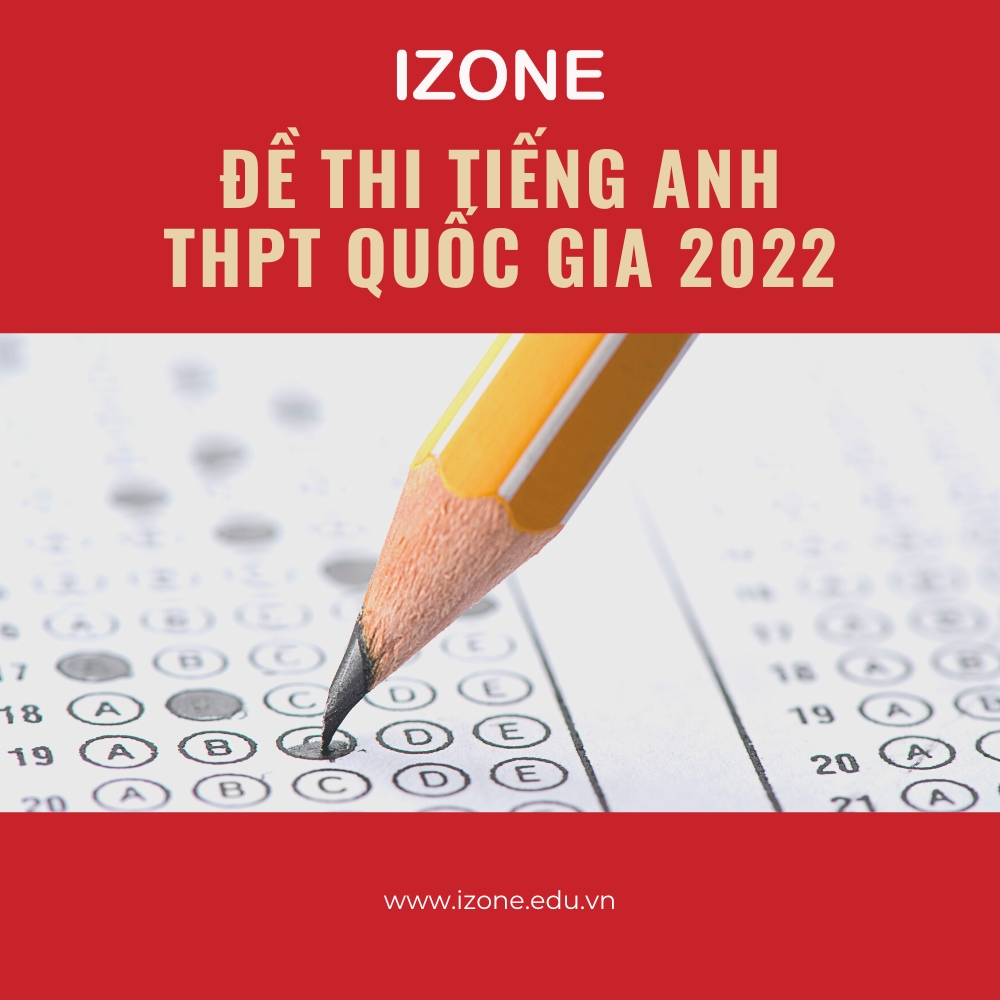 Giải chi tiết đáp án đề thi tiếng anh THPT quốc gia 2022