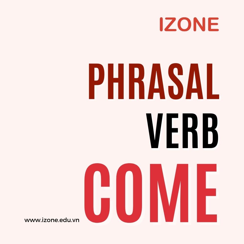 20 Phrasal Verb Come – Cách dùng và bài tập thực hành