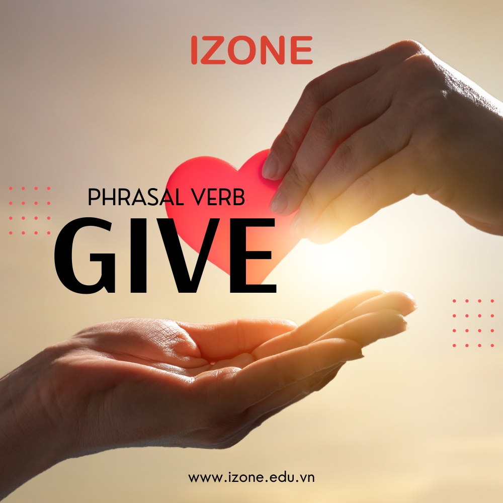 Tổng hợp 11 Phrasal Verb Give thường gặp: Ý nghĩa, cách dùng & bài tập