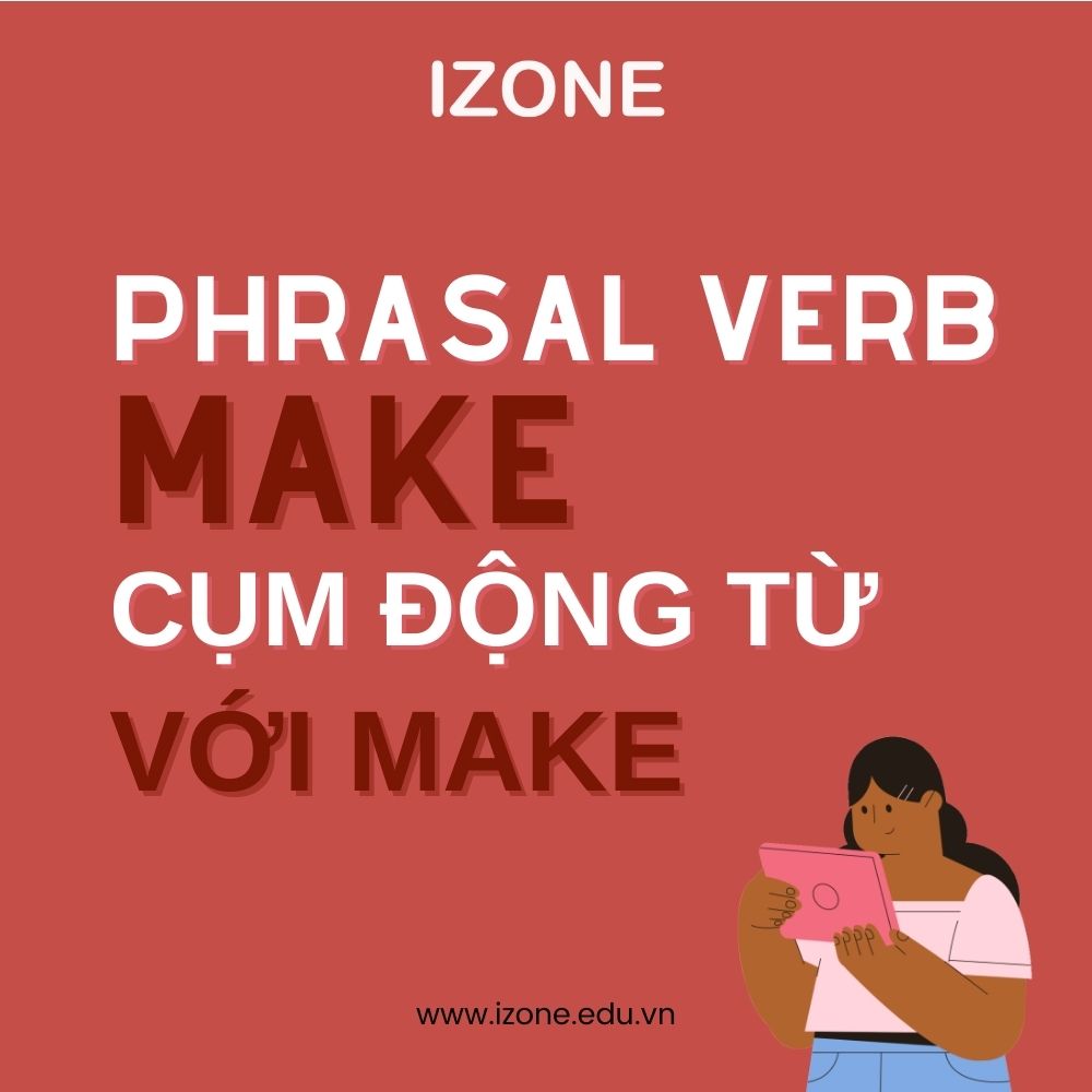 21 cụm động từ với make (Phrasal Verb Make) mà bạn cần nhớ