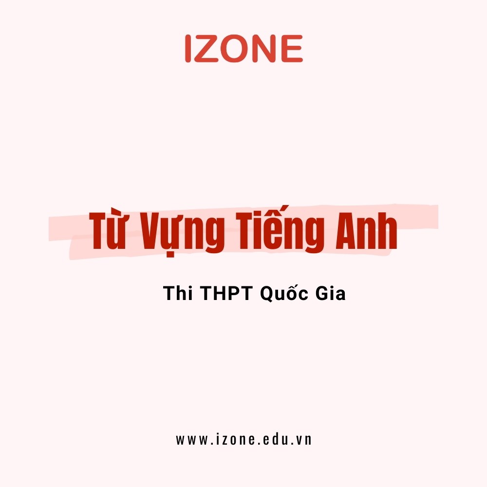 10 nhóm & 250 từ vựng tiếng Anh thi THPT quốc gia CẦN NHỚ