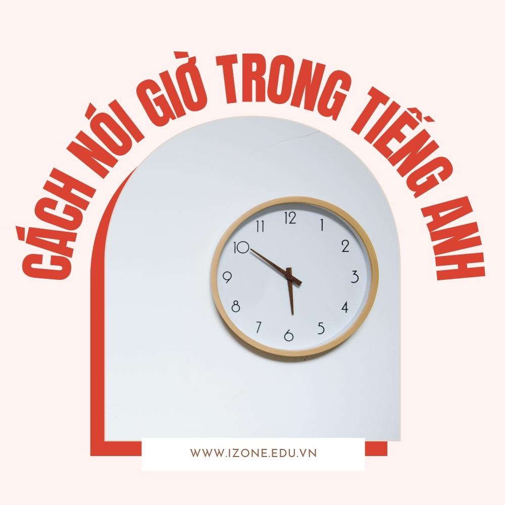 [Hướng dẫn A-Z] Cách nói giờ trong tiếng Anh đơn giản, dễ học, dễ nhớ