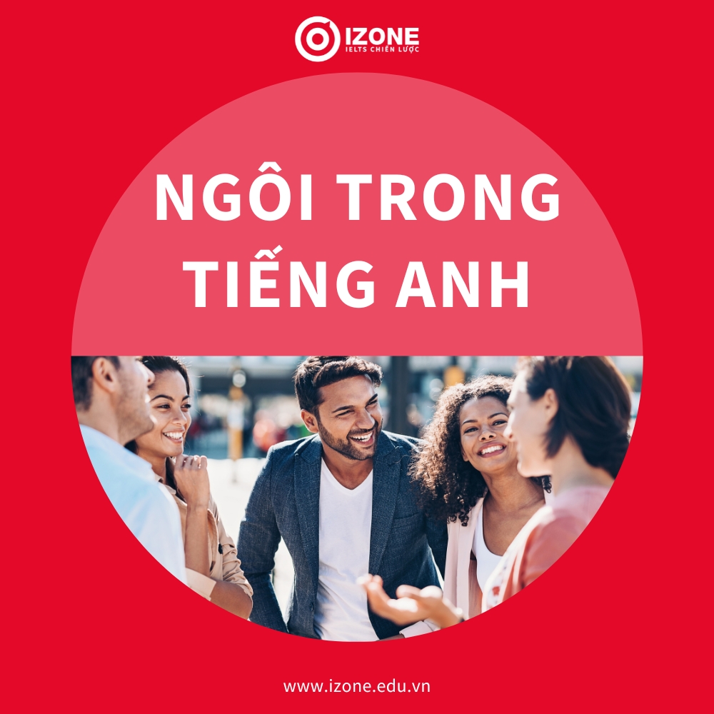 Các ngôi trong tiếng anh – Kiến thức quan trọng tránh nhầm lẫn