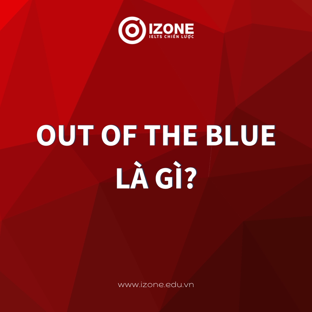 Out of the blue là gì? Cách dùng và các cụm từ liên quan