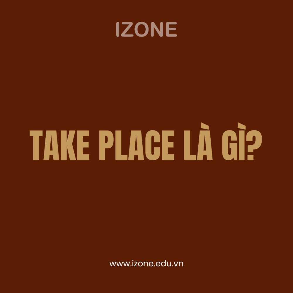 Take place là gì? Dùng take place đúng cách trong tiếng Anh