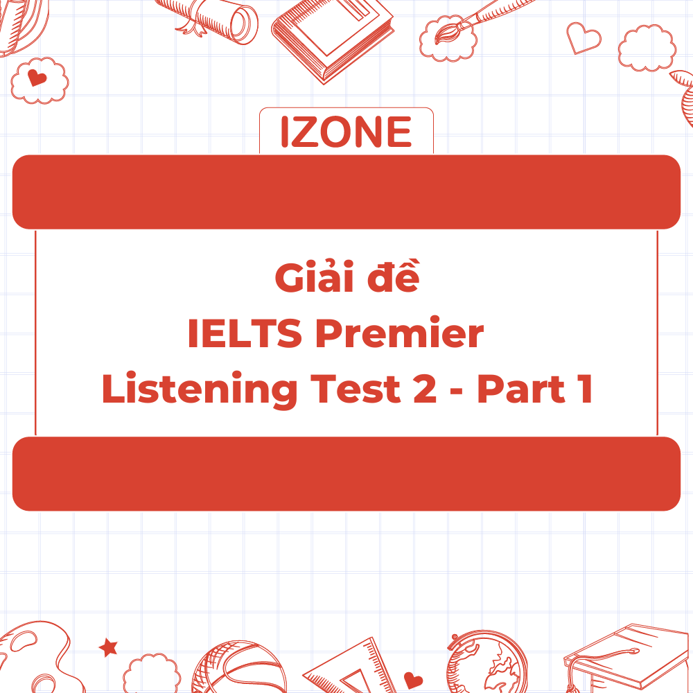 Giải đề IELTS Premier – Test 2 – Listening Part 1