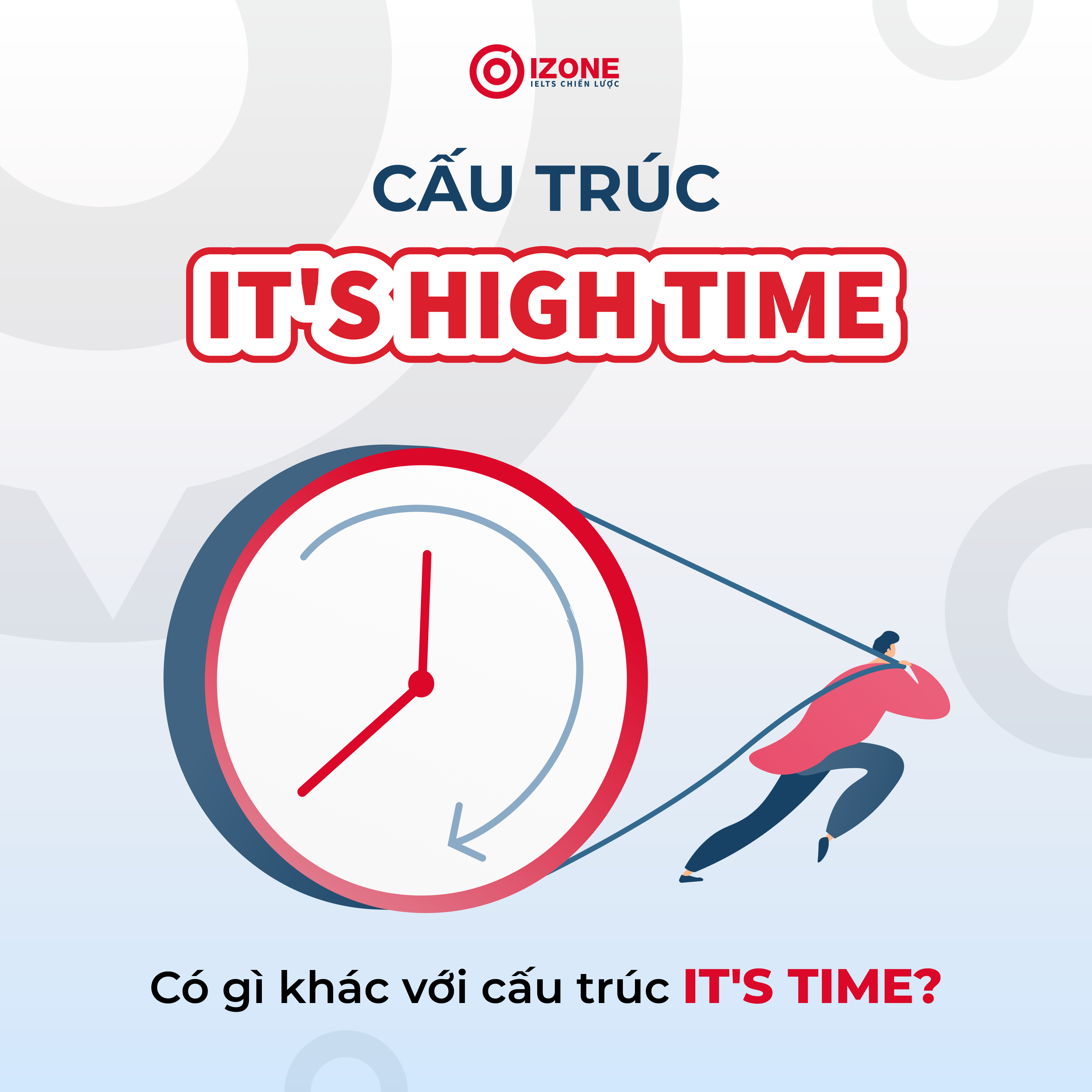 Cấu trúc it’s high time là gì? Có gì khác với cấu trúc it’s time không?