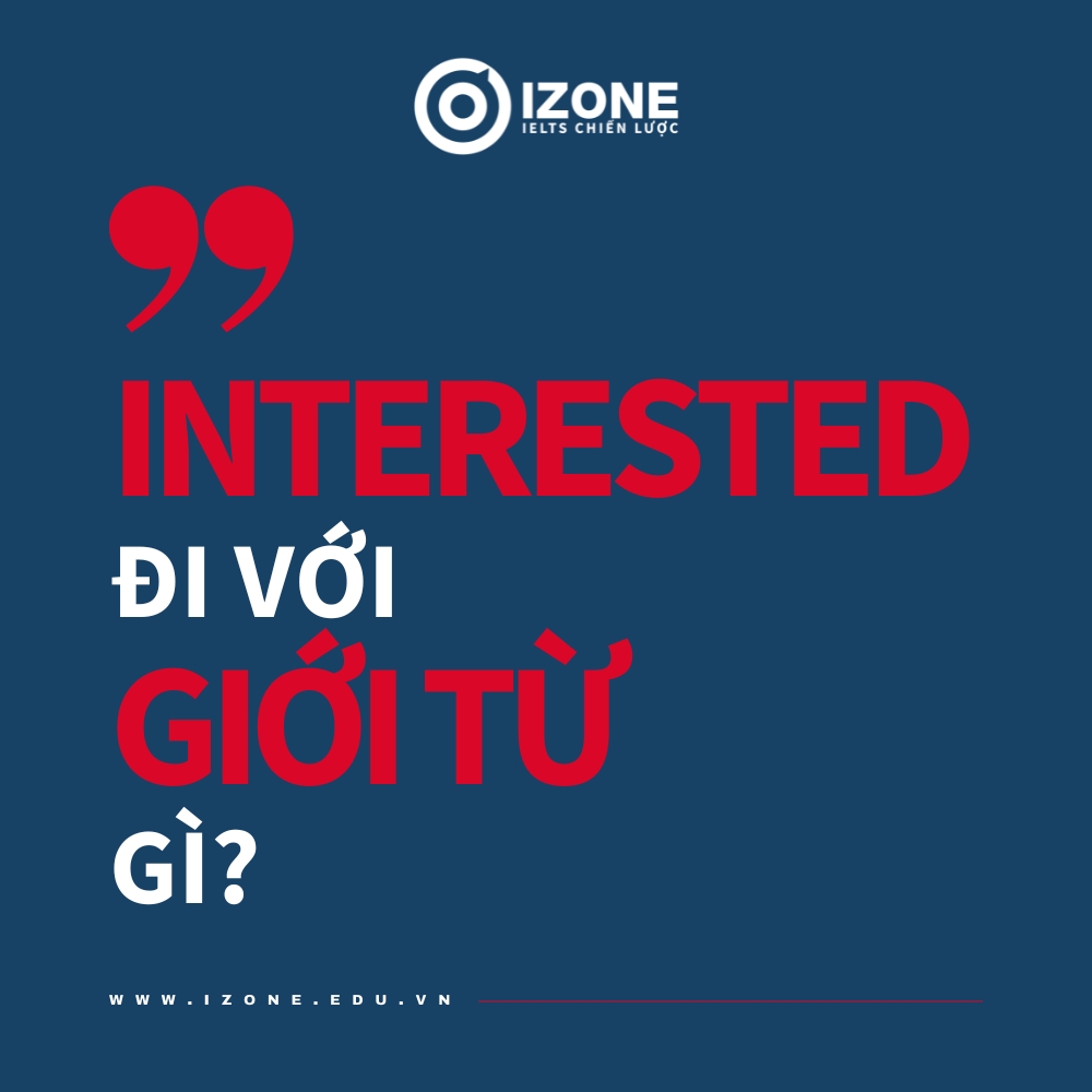 Interested đi với giới từ gì? – Cấu trúc interested in CẦN NHỚ