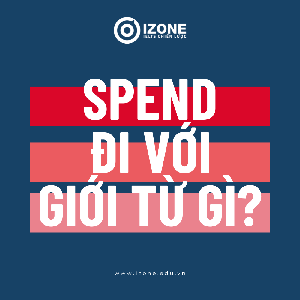 Spend đi với giới từ gì? – Giải đáp chi tiết, đầy đủ A – Z