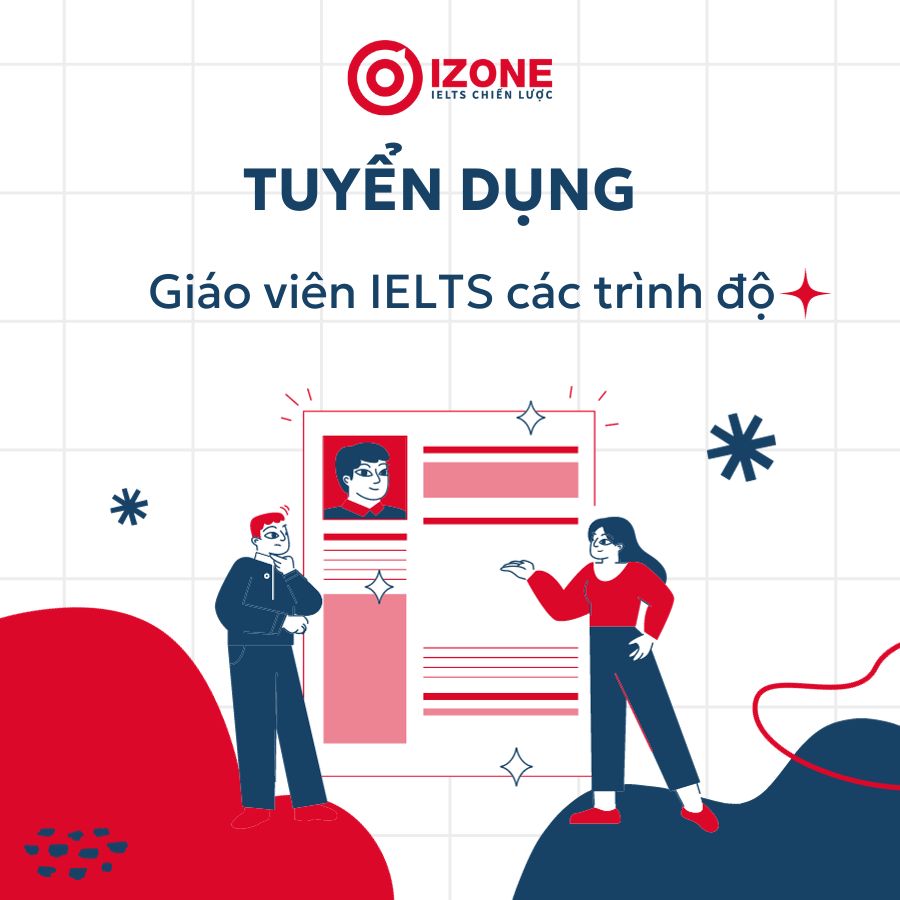 TUYỂN DỤNG GIÁO VIÊN IELTS CÁC TRÌNH ĐỘ – TRẢI THẢM ĐỎ ĐÓN NHÂN TÀI