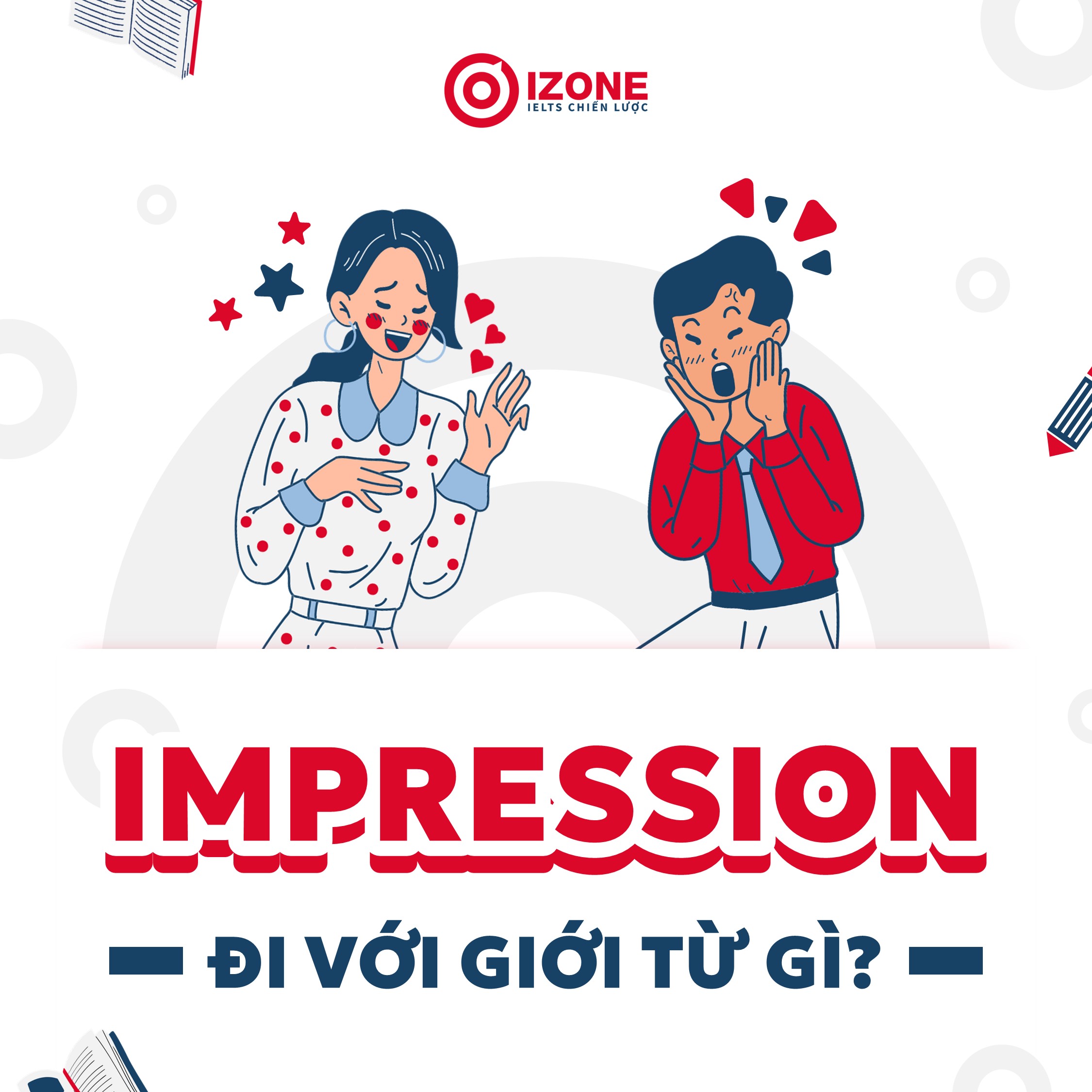 Impression đi với giới từ gì? Những cụm từ thường gặp