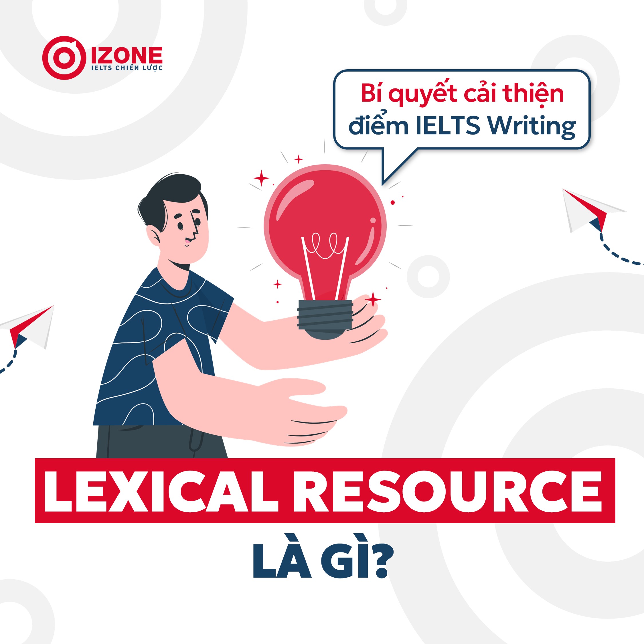 Lexical resource là gì? Bí quyết cải thiện điểm IELTS Writing bất ngờ