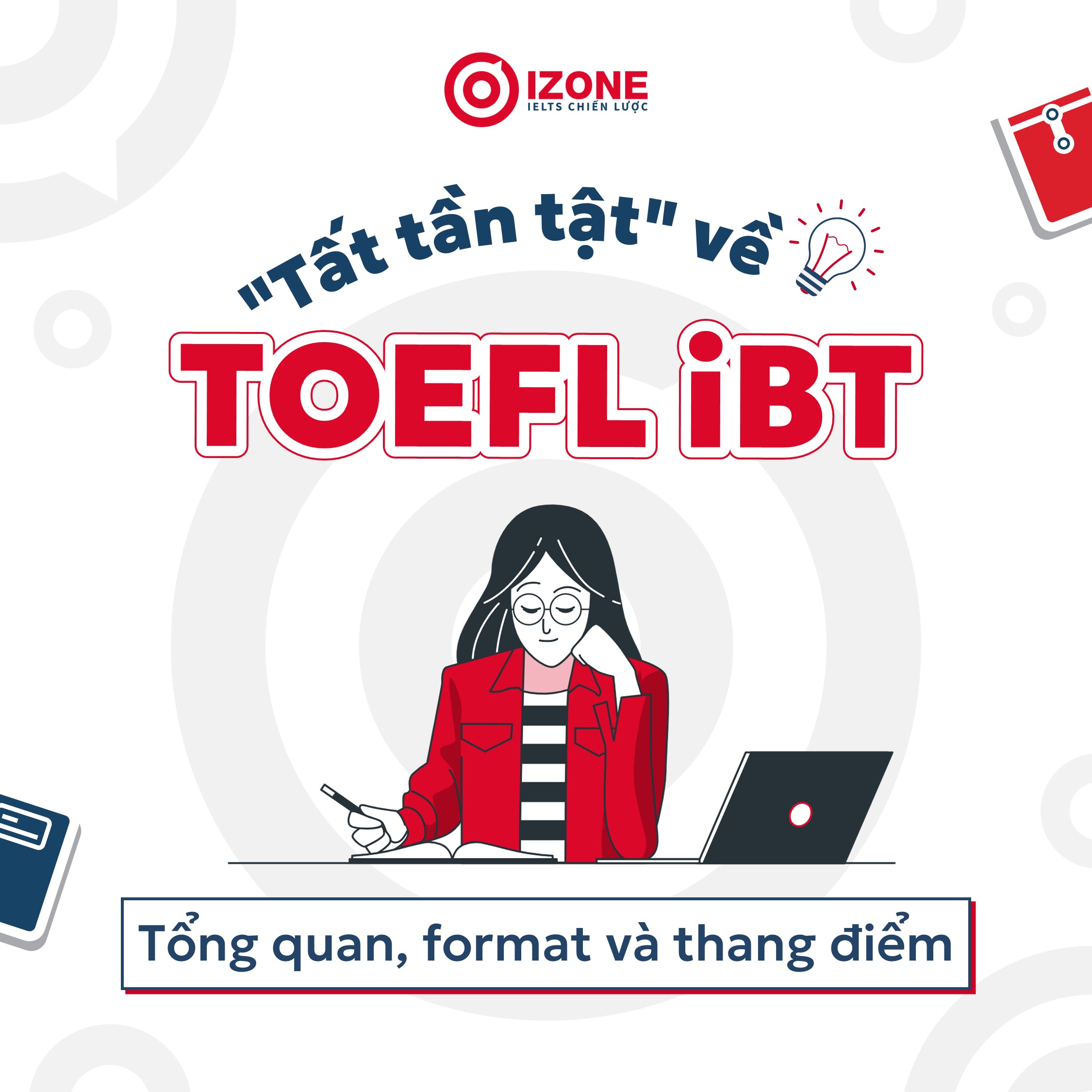 “Tất tần tật” về TOEFL iBT – Tổng quan, format và thang điểm