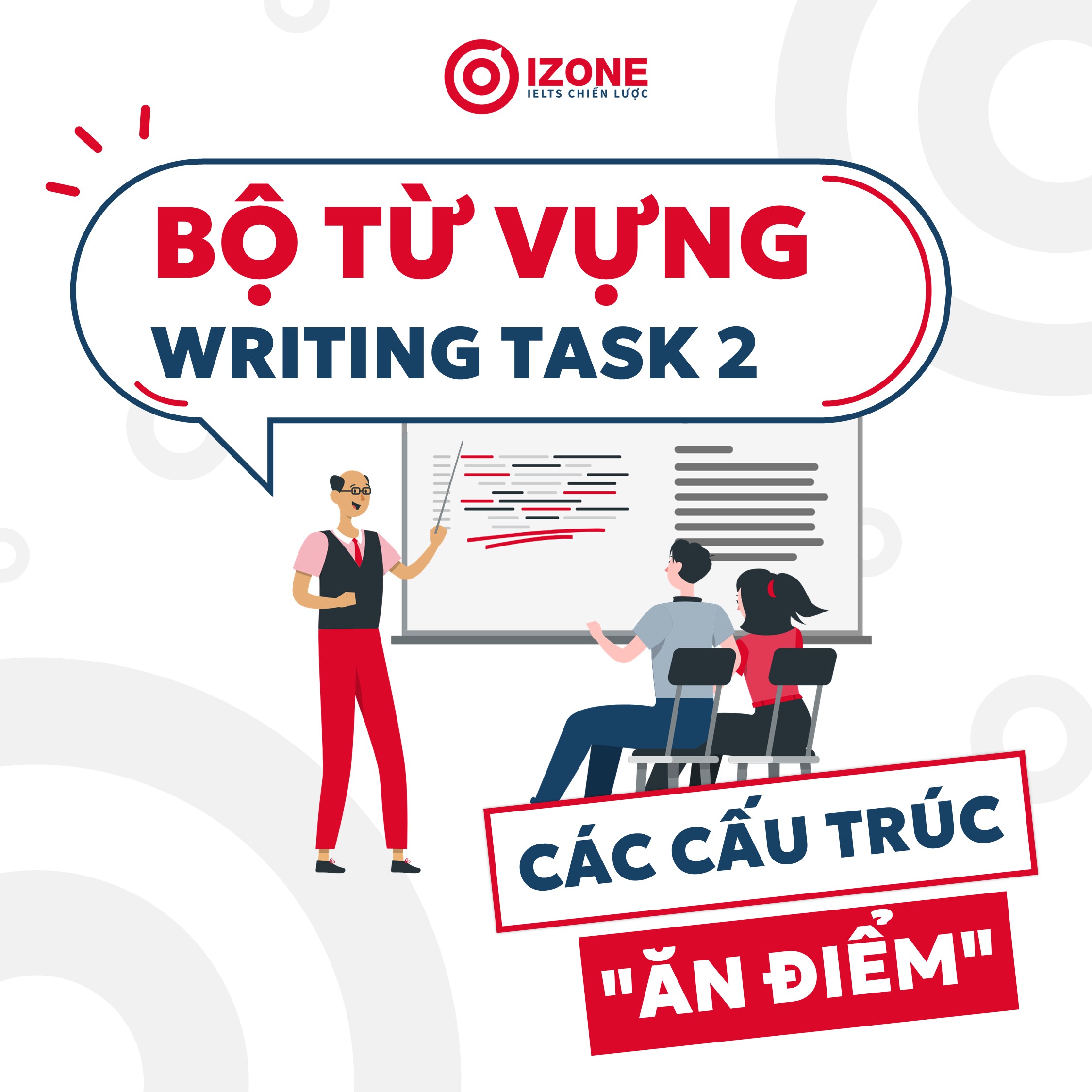 Bộ từ vựng Writing Task 2 đầy đủ nhất kèm các cấu trúc “ăn điểm”