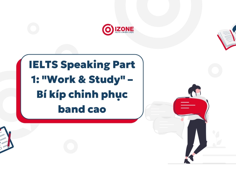 Từ vựng chủ đề WORK/STUDY trong IELTS Speaking Part 1 - Bí kíp chinh phục band cao