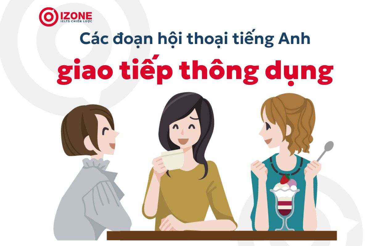 20 đoạn hội thoại tiếng Anh giao tiếp thông dụng trong cuộc sống
