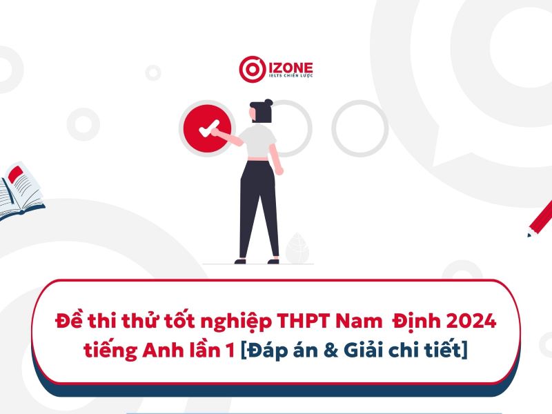 Giải chi tiết đáp án Đề thi thử tốt nghiệp THPT môn Anh lần 1 - Nam Định 2024
