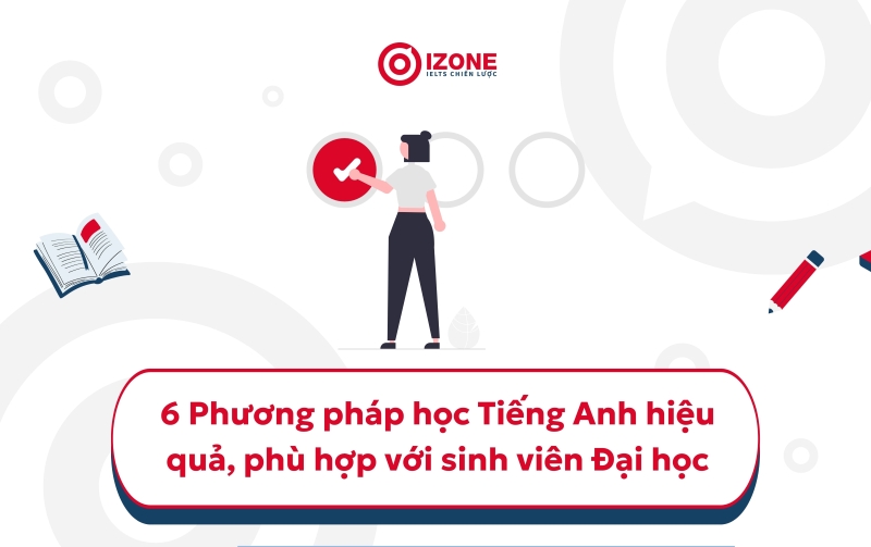 6 phương pháp học tiếng anh đại học hiệu quả, phù hợp với sinh viên