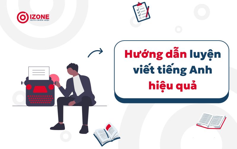 Tầm quan trọng của việc luyện viết tiếng Anh và hướng dẫn luyện viết tiếng Anh đạt được hiệu quả