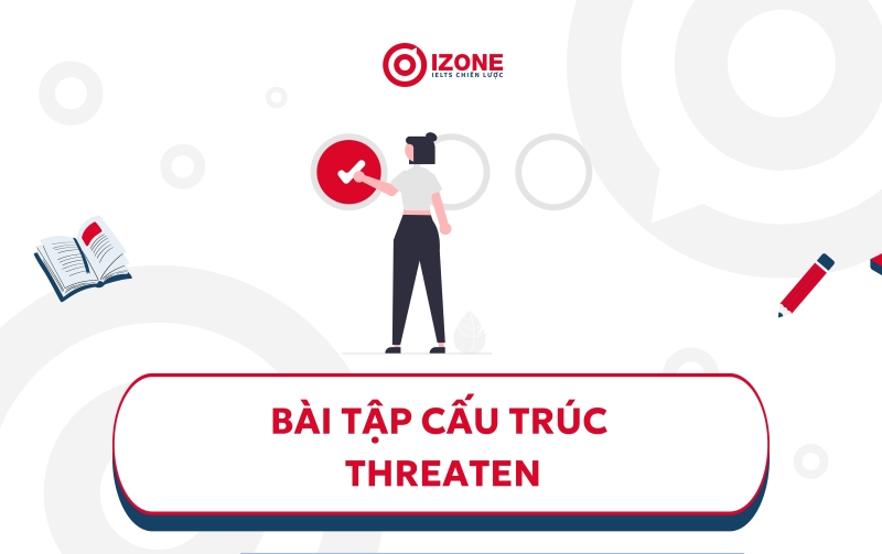 bài tập sử dụng cấu trúc threaten và đáp án giải thích chi tiết