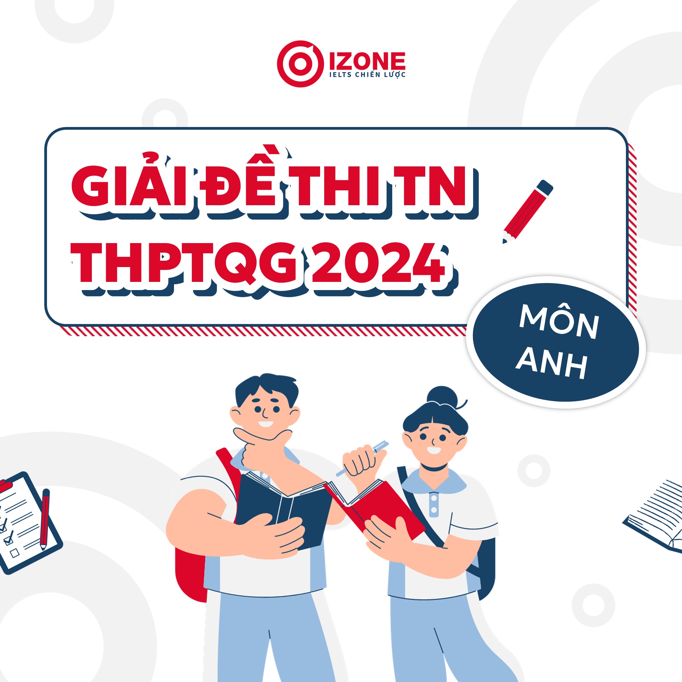 Giải đáp án đề thi THPT Quốc gia môn tiếng Anh 2024 (Đầy đủ 24 mã đề)