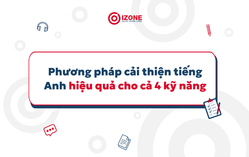 tổng hợp các phương pháp cải thiện tiếng Anh hiệu qua cho 4 kỹ năng IELTS