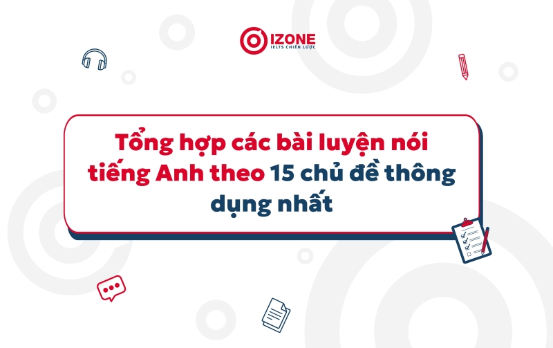 tổng hợp các bài luyện nói tiếng Anh theo 15 chủ đề thông dụng nhất