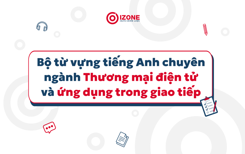 Bộ từ vựng tiếng Anh chuyên ngành Thương mại điện tử và ứng dụng trong giao tiếp