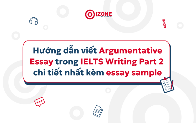 Tổng quan về kỹ thuật viết Argumentative Essay trong IELTS Writing Part 2