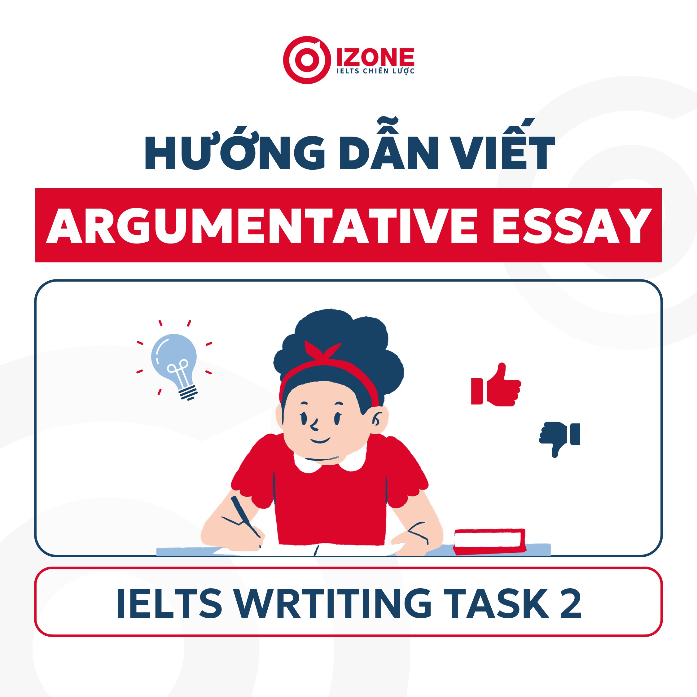 Hướng dẫn viết Argumentative Essay trong IELTS Writing Part 2 chi tiết nhất kèm Essay Sample