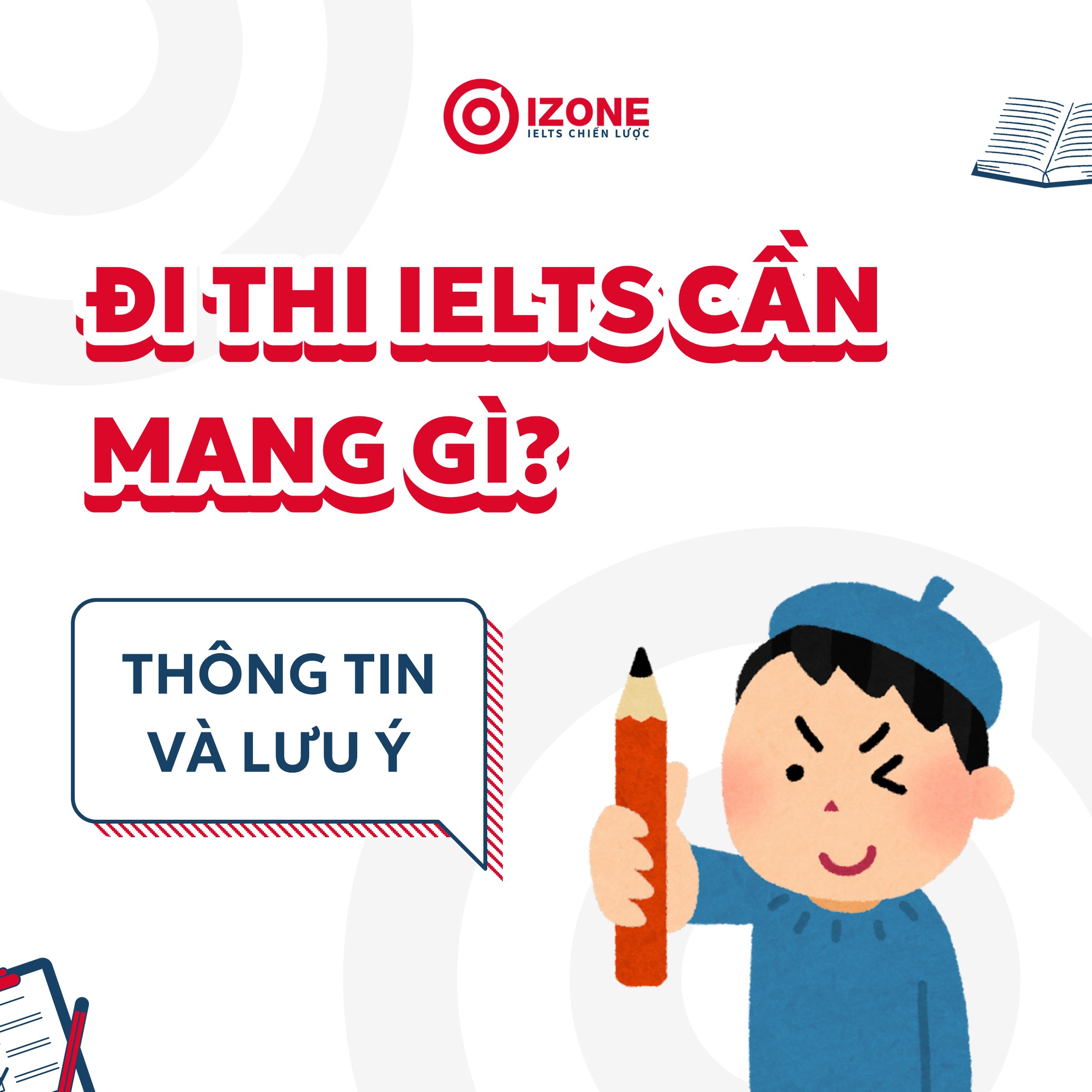 Đi thi IELTS cần mang gì? Một số thông tin và lưu ý bạn cần biết