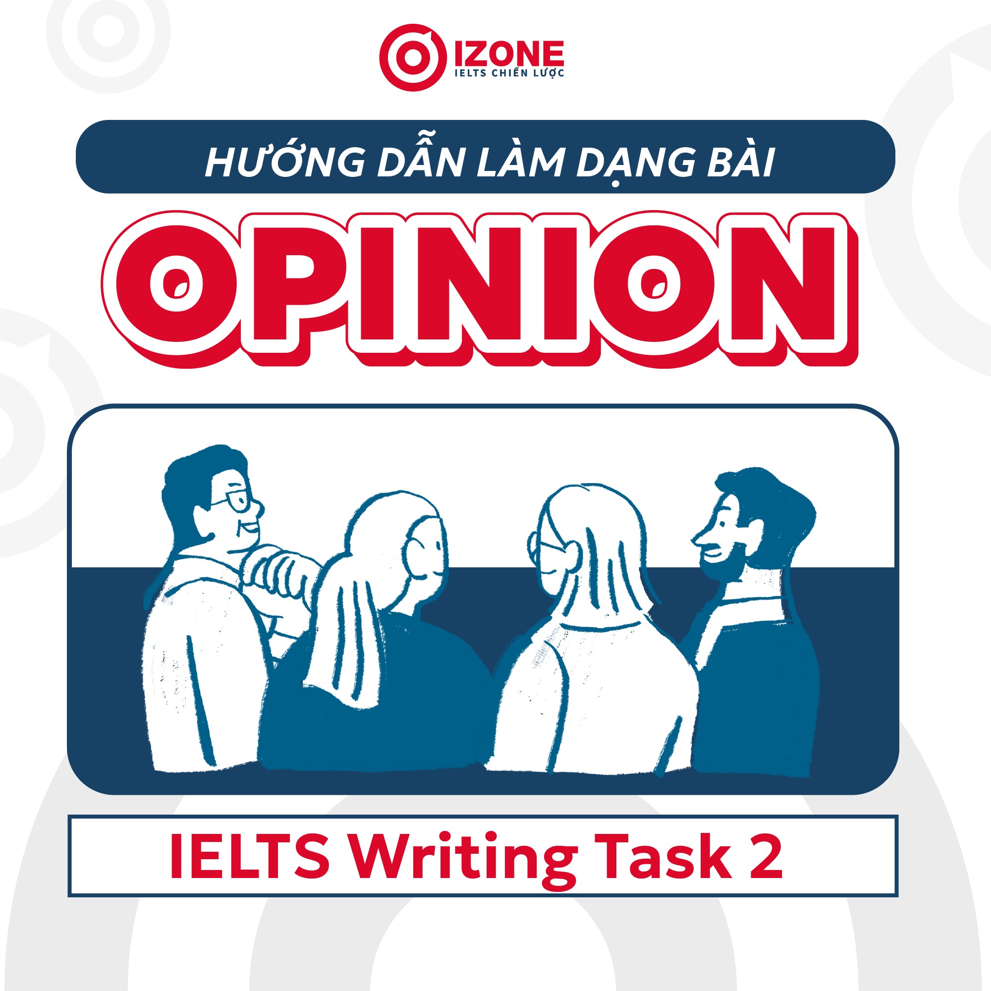 Opinion essay – Hướng dẫn làm dạng bài Opinion trong IELTS Writing Task 2